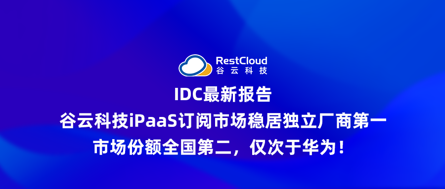 IDC最新报告:谷云科技iPaaS订阅市场稳居独立厂商第一,市场份额全国第二,仅次于华为!