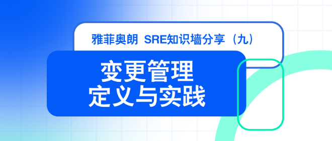 雅菲奥朗SRE知识墙分享（九）：  『变更管理的定义与实践』