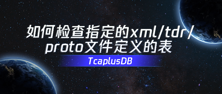 【TcaplusDB知识库】检查指定的的xml、tdr、proto文件定义的表