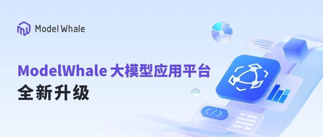 7月1日19点,ModelWhale 大模型应用平台全新升级!