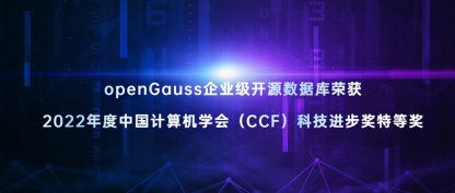 openGauss企业级开源数据库荣获2022年度中国计算机学会（CCF）科技进步奖特等奖