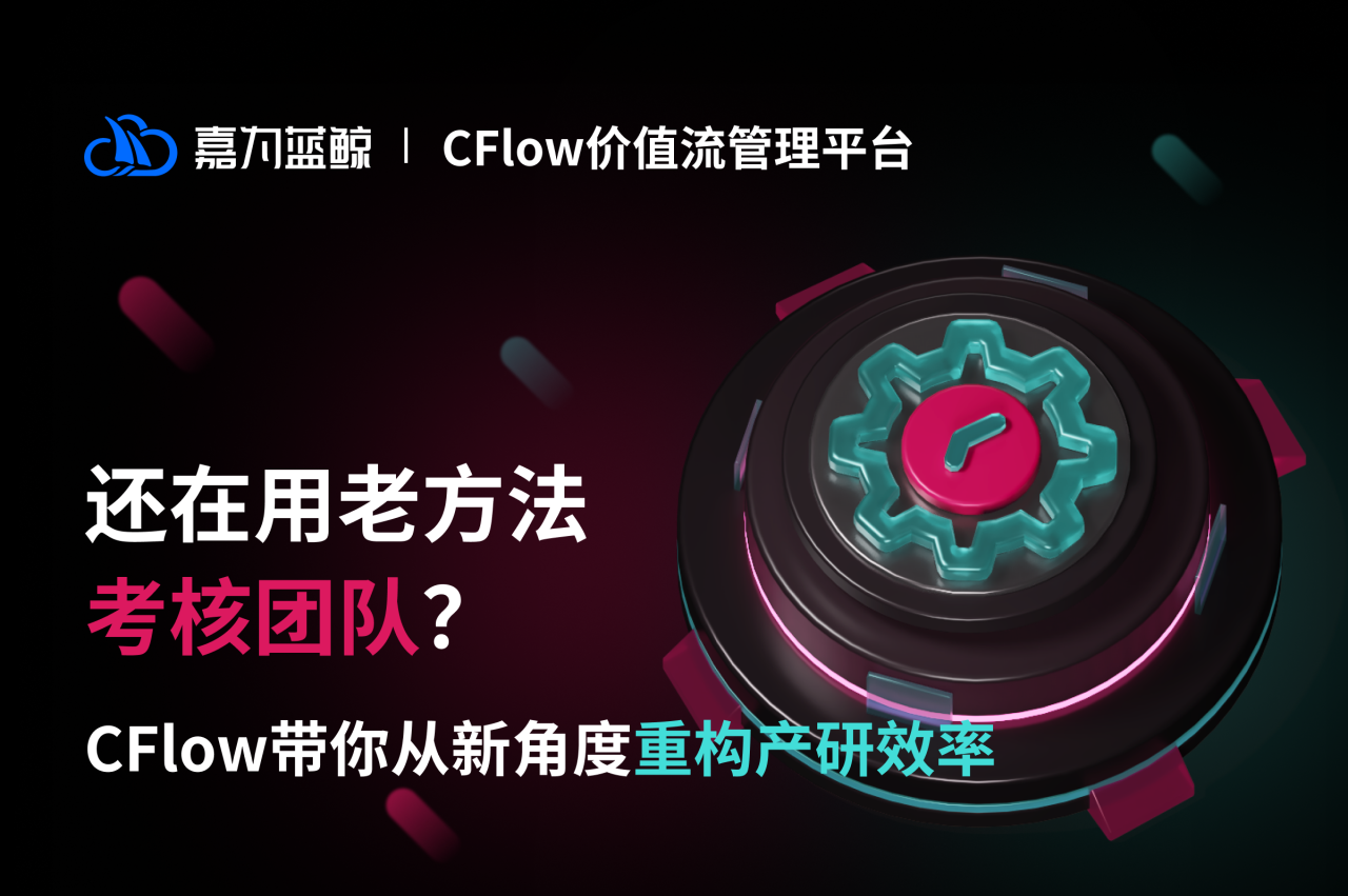 产研效率可视化新范式：嘉为蓝鲸CFlow带你用价值流数据重构团队考核