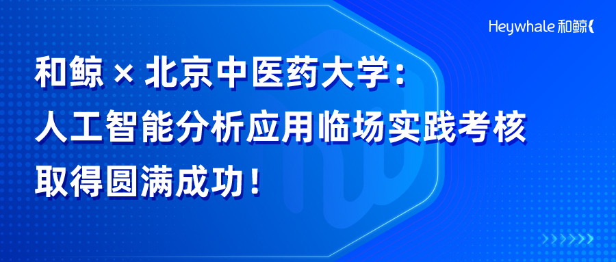 高规格、高并发、即开即用：和鲸携手北中医，打造 AI 人才选拔的最佳实践