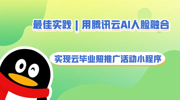 最佳实践 | 用腾讯云AI人脸融合实现云毕业照推广活动小程序