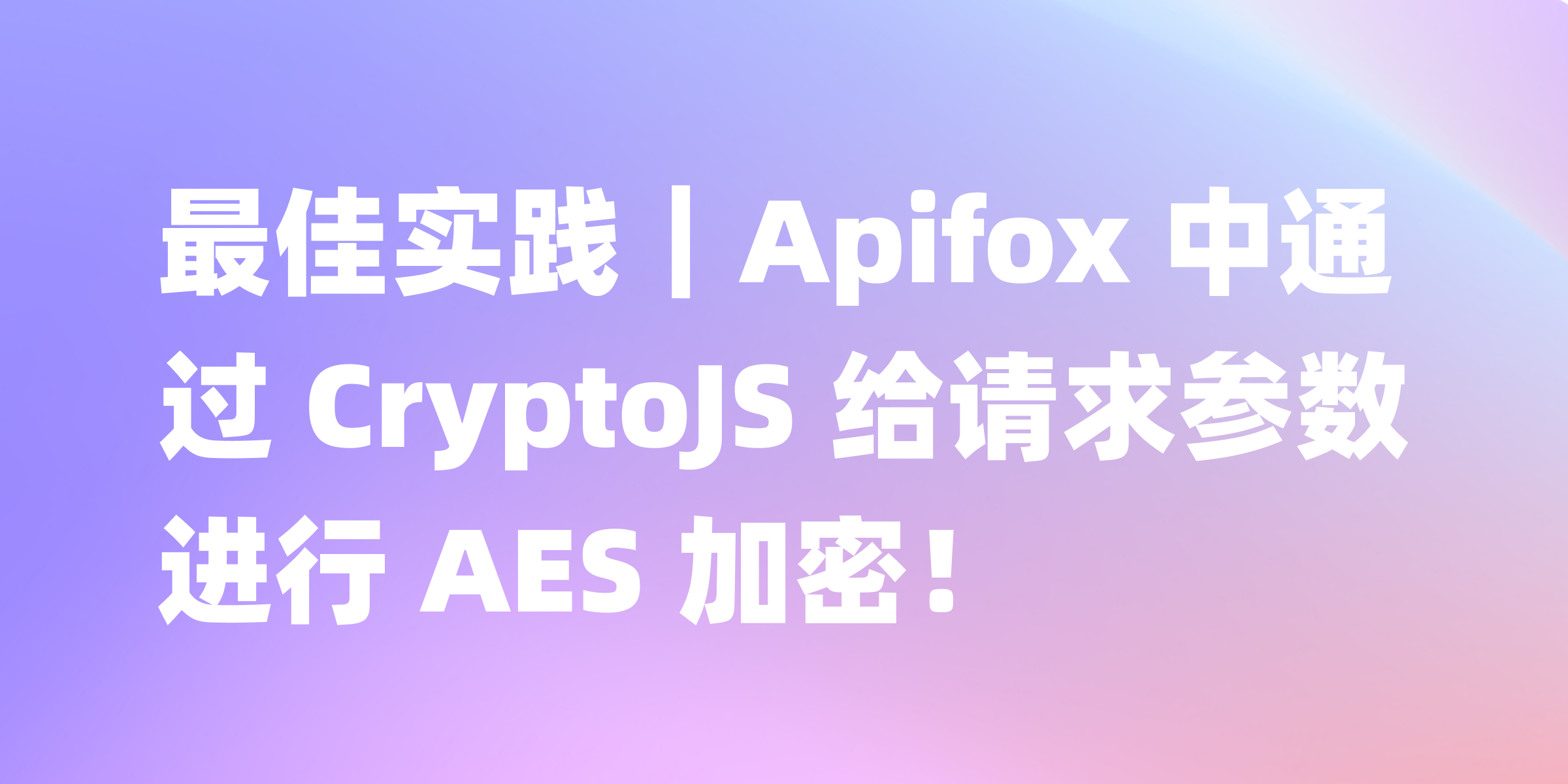分享：在 Apifox 中使用 CryptoJS 进行 AES 加密