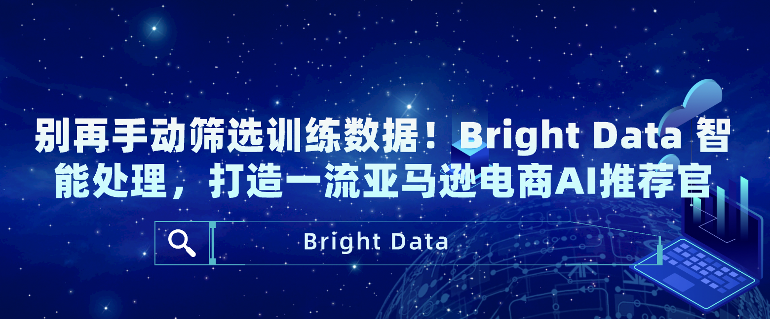 别再手动筛选训练数据！Bright Data 智能处理，打造一流亚马逊电商AI推荐官