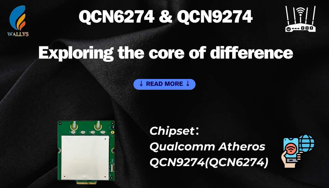 QCN6274 and QCN9274: functional differences and application areas of wireless chips