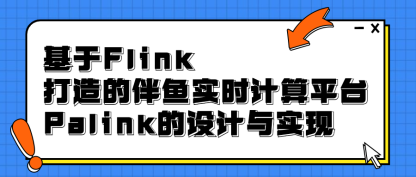 基于 Flink 打造的伴鱼实时计算平台 Palink 的设计与实现