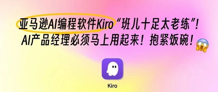 亚马逊AI编程软件Kiro:产品经理赶紧抱紧饭碗!