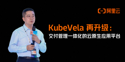 阿里云丁宇：交付管理一体化的云原生应用平台 KubeVela 再升级