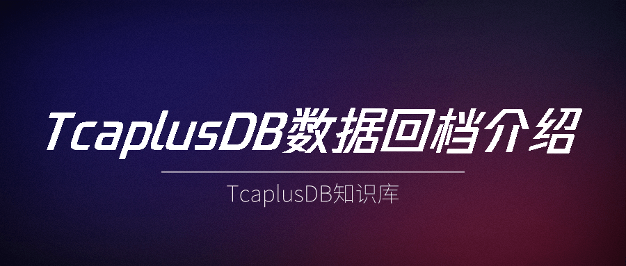 【TcaplusDB知识库】TcaplusDB数据恢复介绍