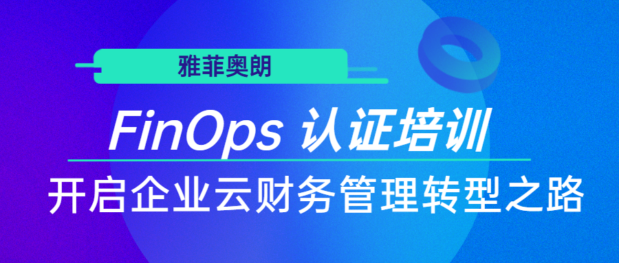 雅菲奥朗 FinOps 认证培训：开启企业云财务管理转型之路