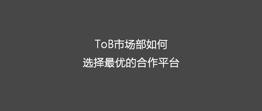 ToB市场部如何选择最优的合作平台