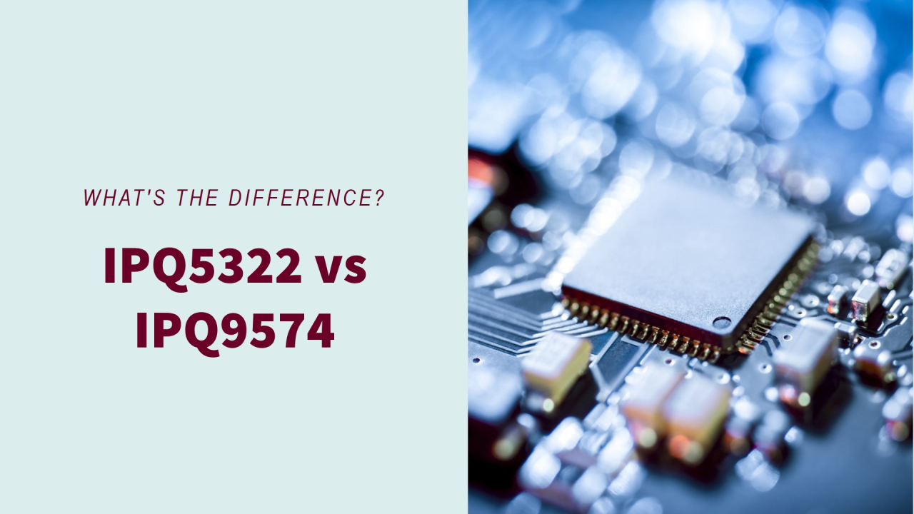 IPQ5322 VS IPQ9574 What's the difference?