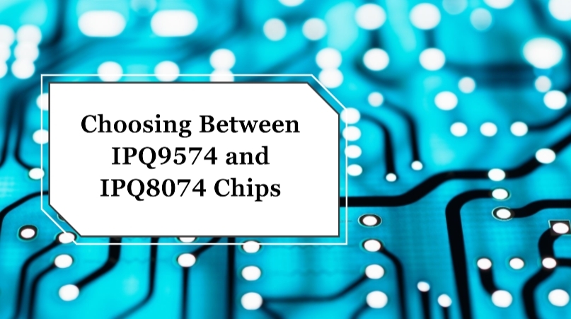 IPQ9574 vs. IPQ8074: A comparison and selection guide between the two chips