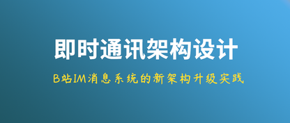 B站即时通讯IM消息系统的新架构升级实践