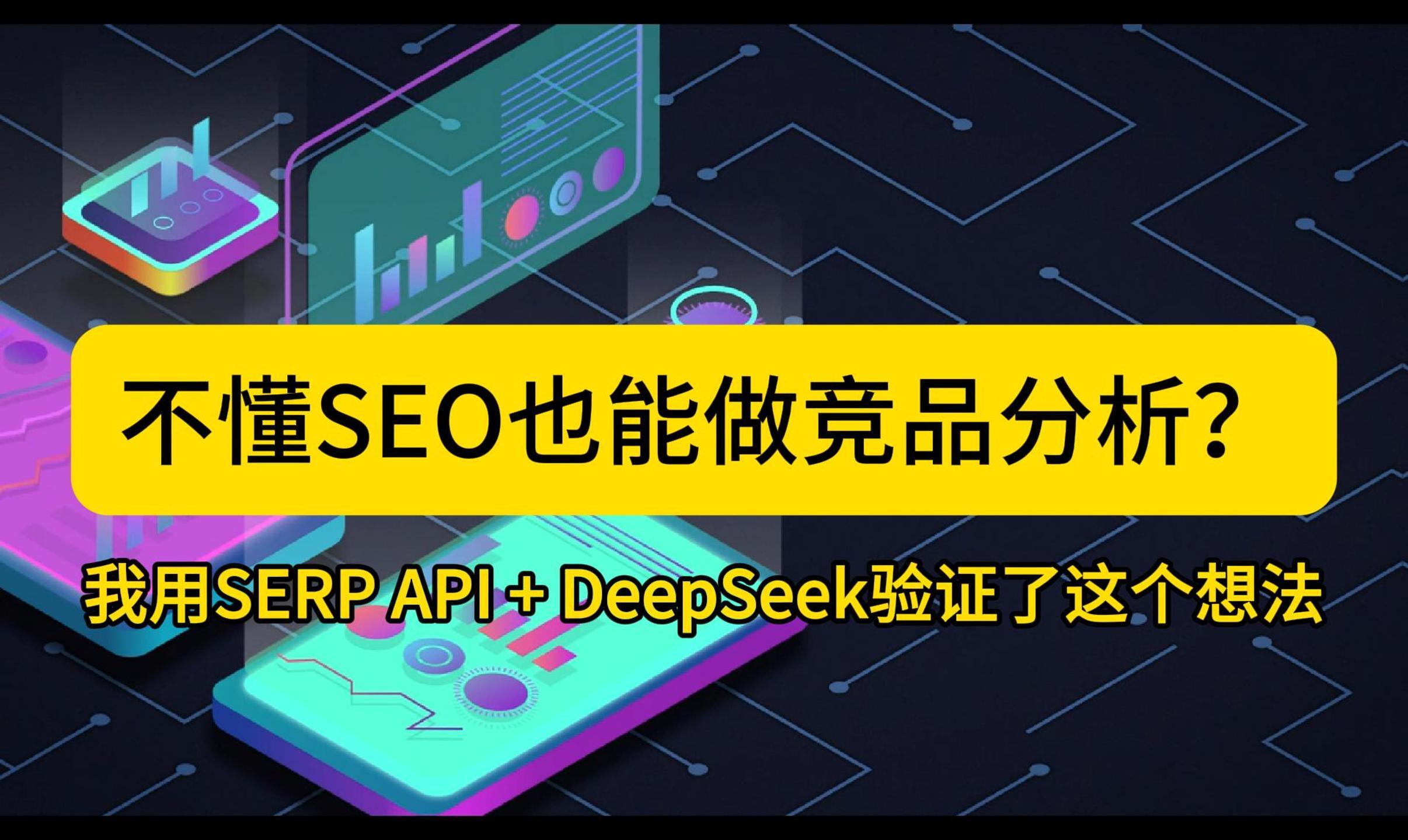 不懂SEO也能做竞品分析?我用SERP API + DeepSeek验证了这个想法
