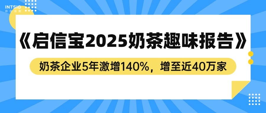 《启信宝2025奶茶趣味报告》:奶茶企业5年激增140%,增至近40万家
