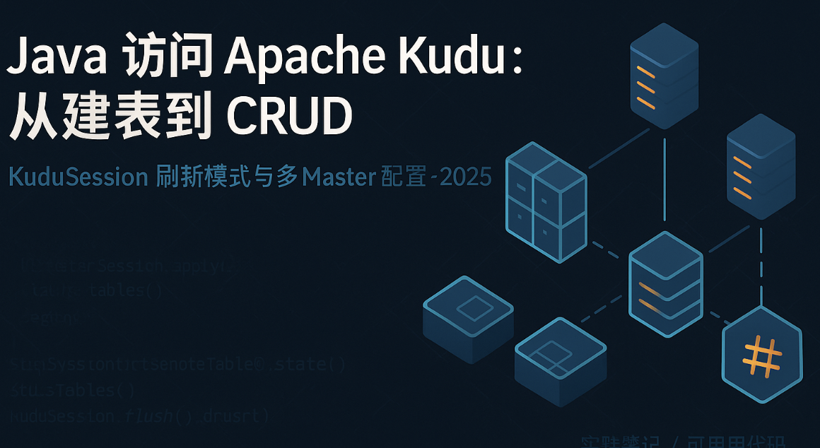 大数据-147 Java 访问 Apache Kudu：从建表到 CRUD（含 KuduSession 刷新模式与多 Master 配置）