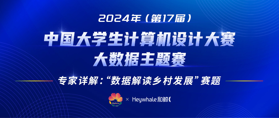 数据解读乡村发展！专家详解 2024 年（第 17 届）中国大学生计算机设计大赛大数据主题赛赛题