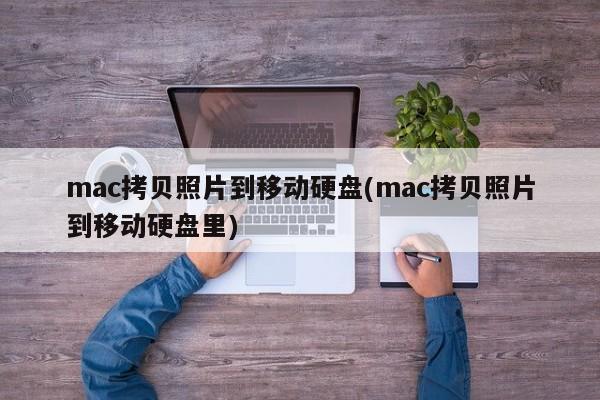 如何把苹果电脑里的照片导出至U盘 Mac照片批量拷到移动硬盘