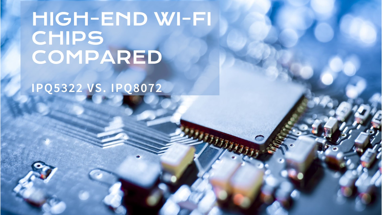 The Battle of High-End Wi-Fi Chips: IPQ5322 vs. IPQ8072