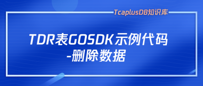 【TcaplusDB知识库】TDR表GOSDK示例代码-删除数据