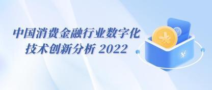 2022年中国消费金融行业数字化技术创新分析