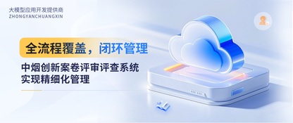 全流程覆盖，闭环管理：中烟创新案卷评审评查系统实现精细化管理