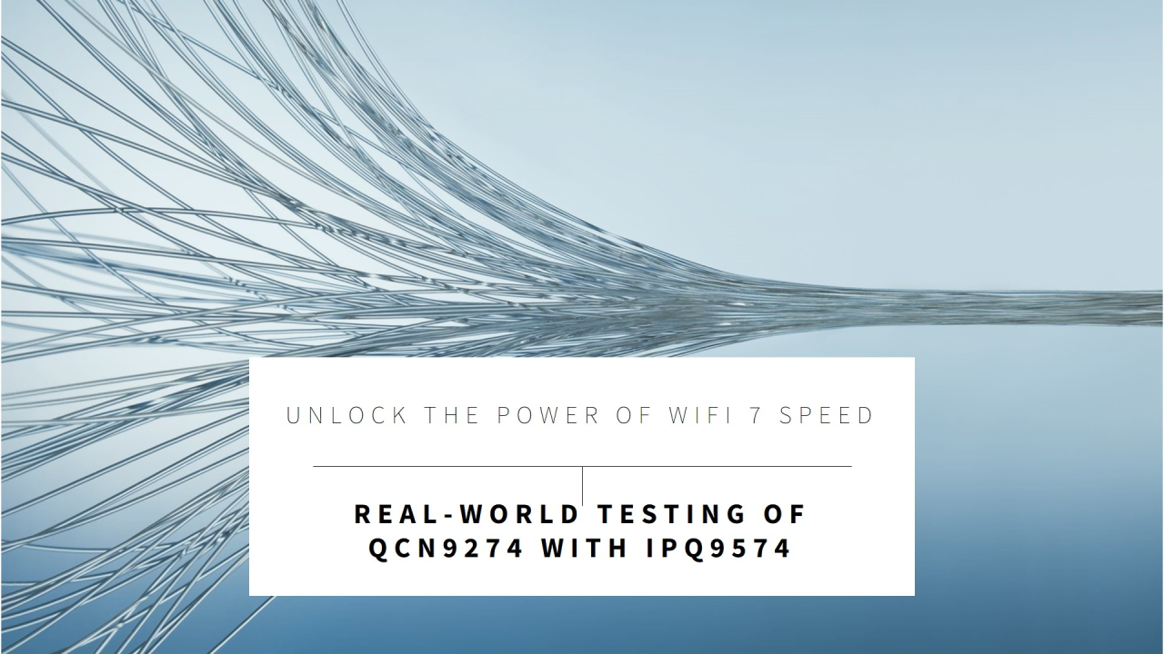 Unlocking WiFi 7 Speed: Real-World Testing of QCN9274 with IPQ9574