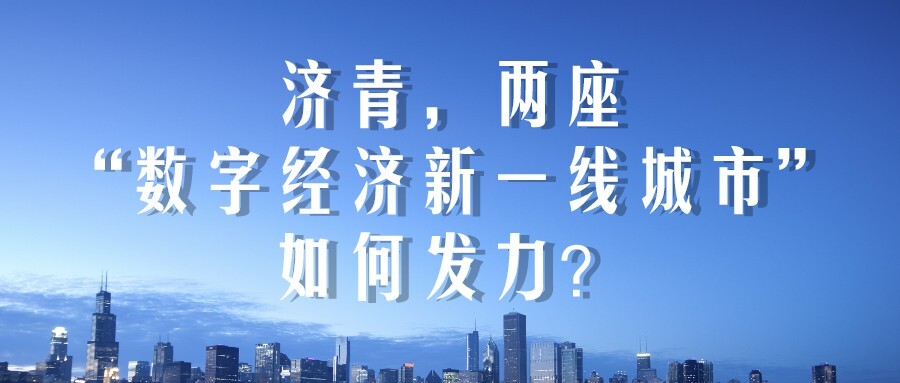 数据说｜济青，两座“数字经济新一线城市”如何发力？