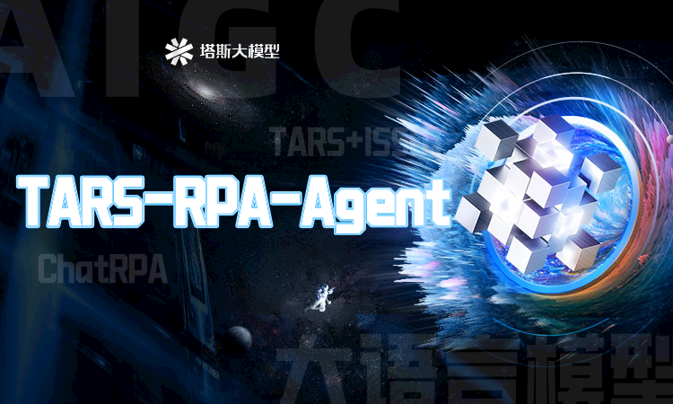 AIGC如何借AI Agent落地？TARS-RPA-Agent破解RPA与LLM融合难题