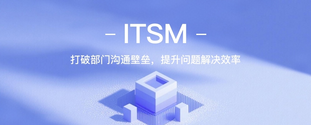 ITSM - 打破部门沟通壁垒，提升问题解决效率