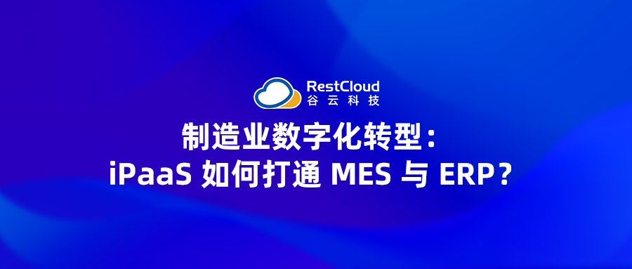 制造业数字化转型：iPaaS 如何打通 MES 与 ERP？
