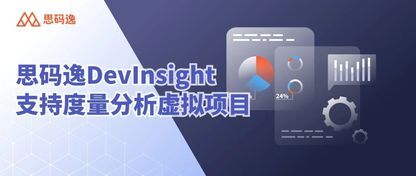 产品更新 | 思码逸 DevInsight，新增虚拟项目团队的管理与度量