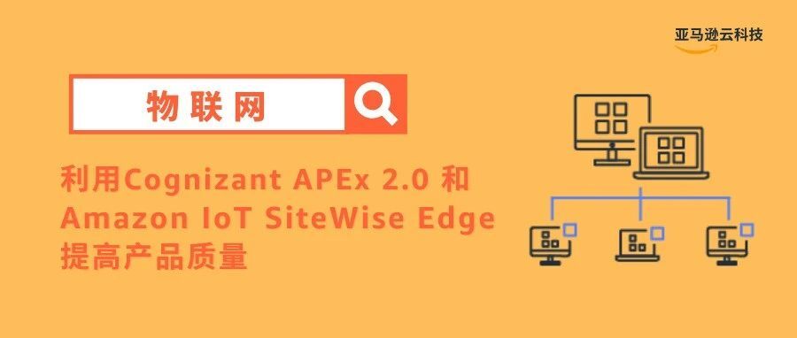 利用 Cognizant APEx 2.0 和 Amazon IoT SiteWise Edge 提高产品质量