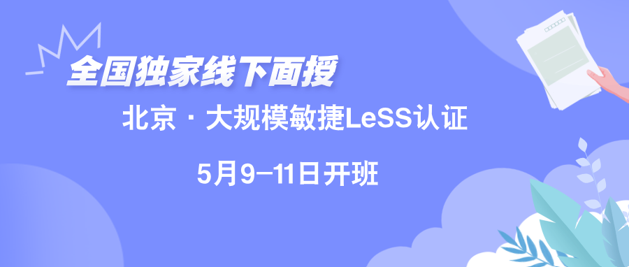 全国独家线下面授 | 北京·大规模敏捷LeSS认证5月9-11日开班