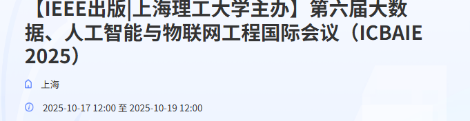 【IEEE出版|上海理工大学主办】第六届大数据、人工智能与物联网工程国际会议（ICBAIE 2025）