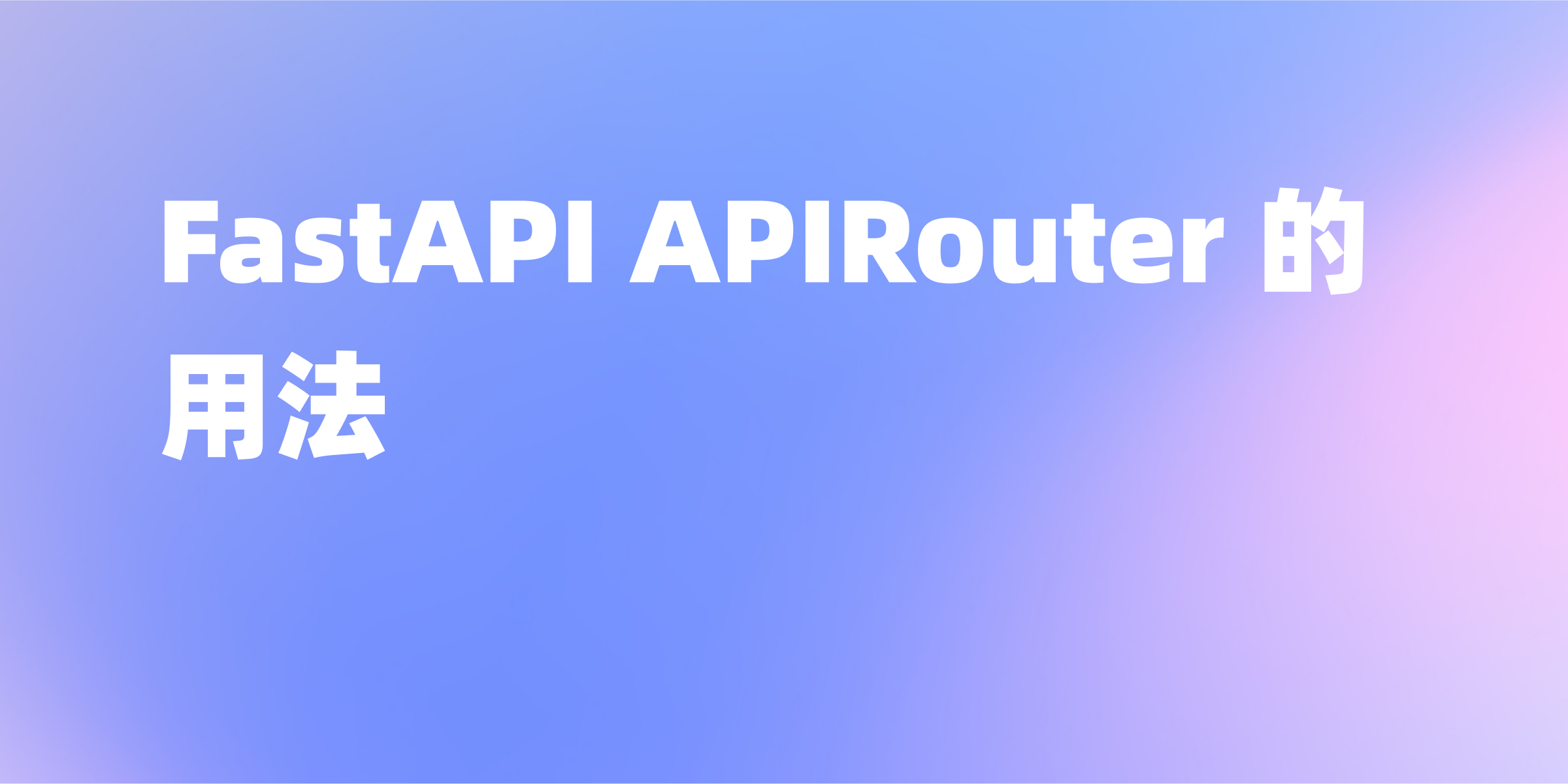 快速入门：使用 FastAPI APIRouter 构建强大的 API
