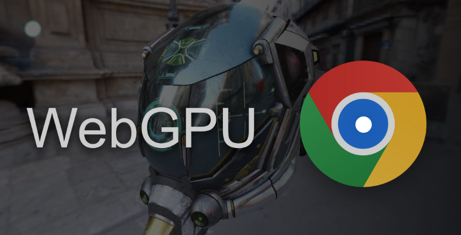 谷歌 Chrome 正式发布 WebGPU！Orillusion开源倒计时！