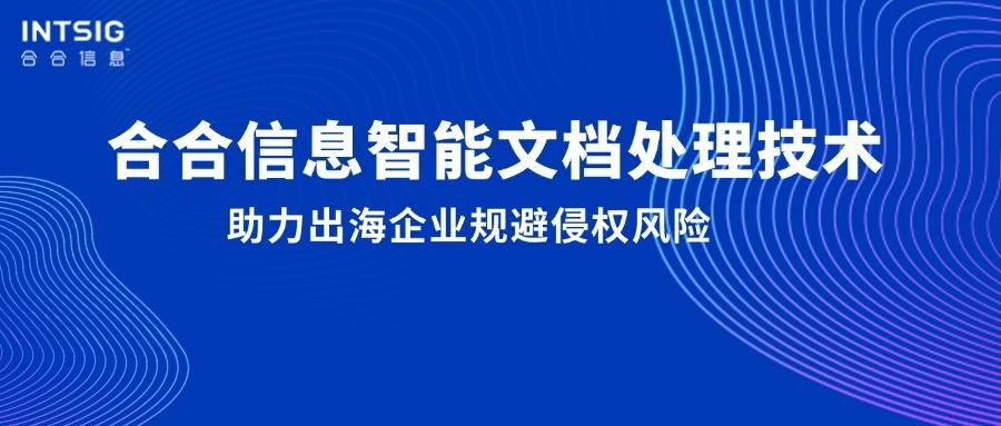 用AI“读懂”专业文档资料，合合信息助力出海企业规避侵权“陷阱”