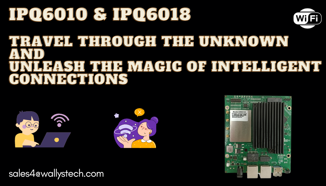 IPQ6000 series IPQ6010 and IPQ6018: Explore infinite possibilities, when will your smart connection evolve?