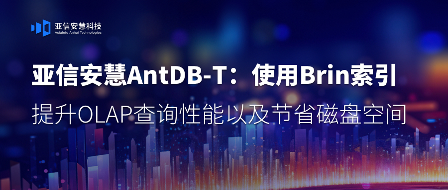 亚信安慧AntDB-T：使用Brin索引提升OLAP查询性能以及节省磁盘空间