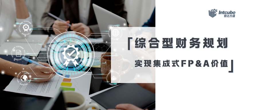 构建综合型的财务规划模式，实现集成式FP&A的价值最大化