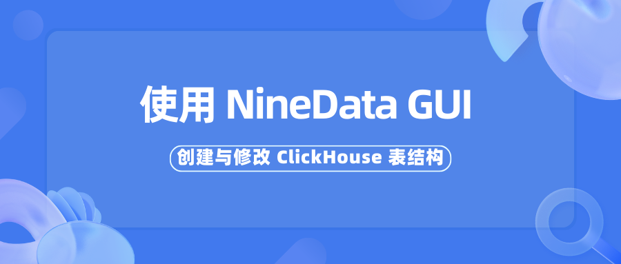 使用 NineData GUI 创建与修改 ClickHouse 表结构