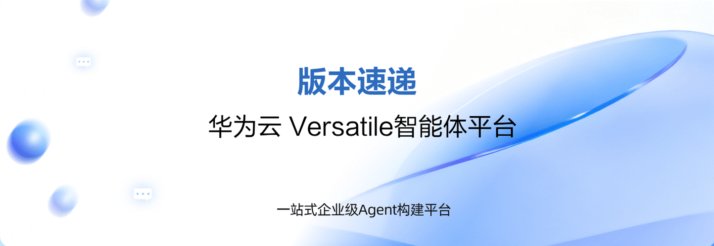 【新特性】 版本速递 | 华为云Versatile智能体平台 新增特性介绍（2025年10月发布）