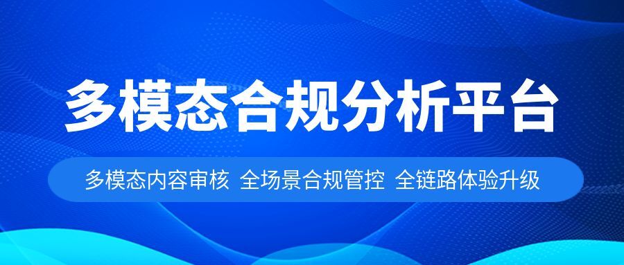 新一代多模态合规分析平台，炼就服务洞察火眼金睛