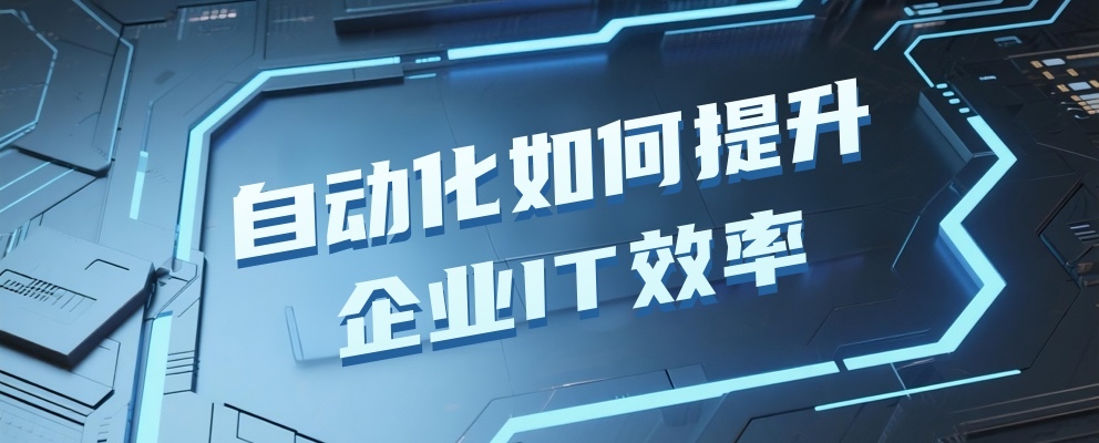 智能运维新范式：自动化如何提升企业IT效率