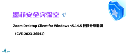 【墨菲安全实验室】Zoom Desktop Client for Windows <5.14.5 权限升级漏洞（CVE-2023-36541）