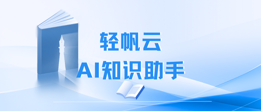 轻帆云AI知识助手：告别"档案馆"式低效，让企业知识活起来